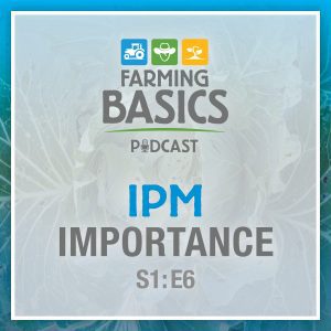 Farming Basics Podcast IPM Importance S1:E6