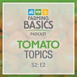 Farming Basics Podcast-S2-E2-Tomato Topics