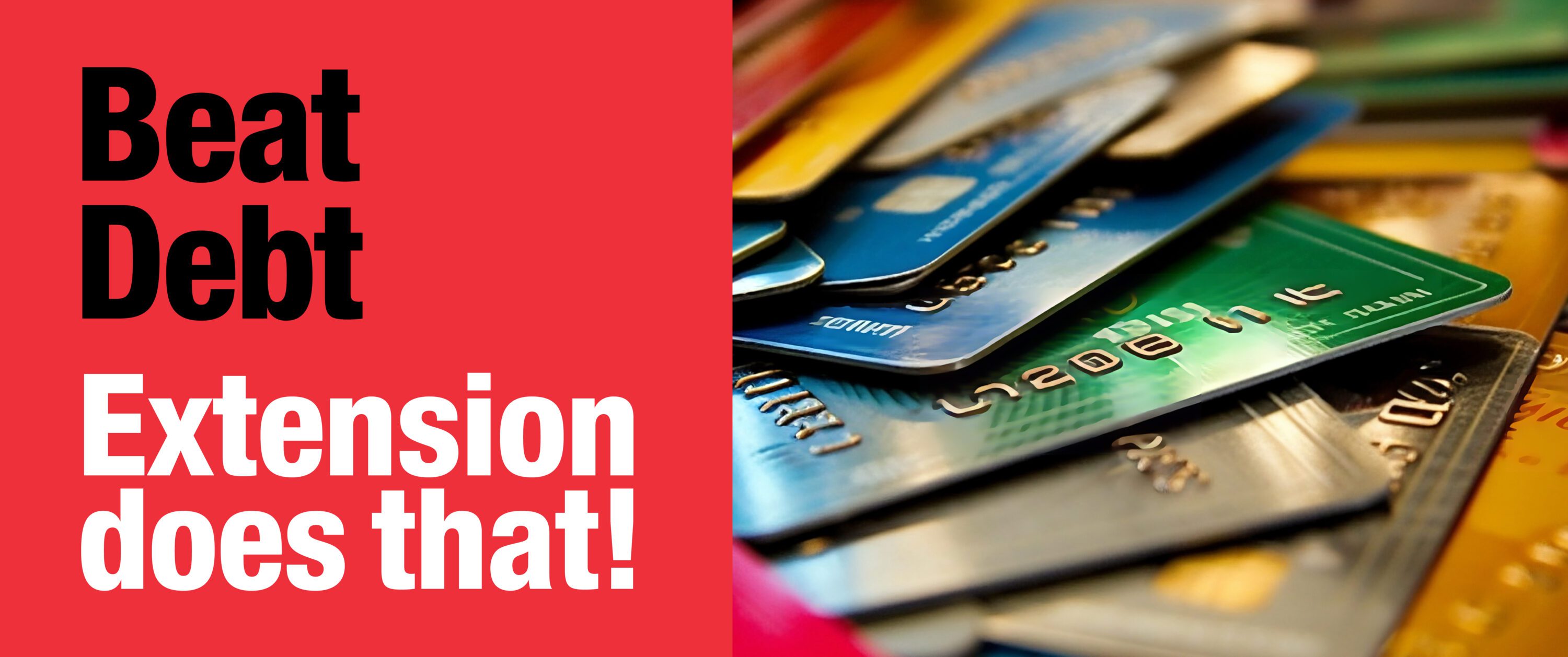 An image of a stack of credit cards. To the left are the words, "Beat debt. Extension does that!"